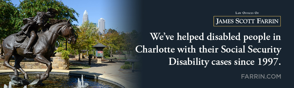 The Law Offices of James Scott Farrin has helped disabled people in Charlotte with their Social Security Disability cases since 1997.