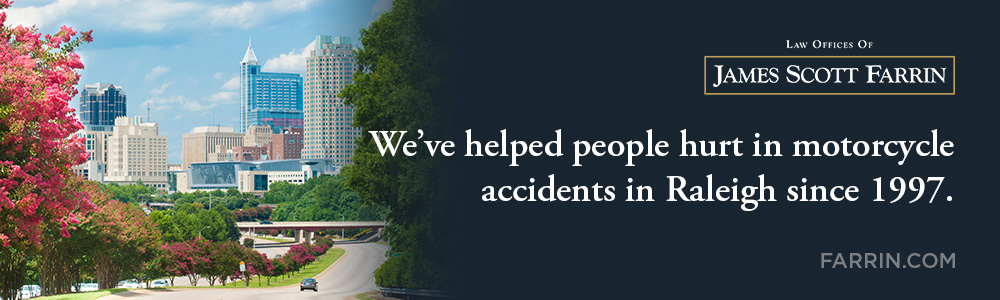 The Law Offices of James Scott Farrin has helped people hurt in motorcycle accidents in Raleigh since 1997.