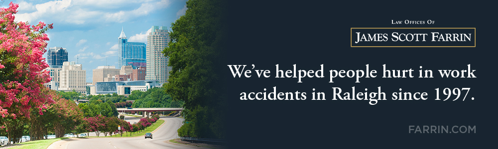 The Law Offices of James Scott Farrin has helped people hurt in work accidents in Raleigh since 1997.