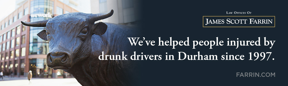 The Law Offices of James Scott Farrin has been helping people hurt by drunk drivers in Durham since 1997.