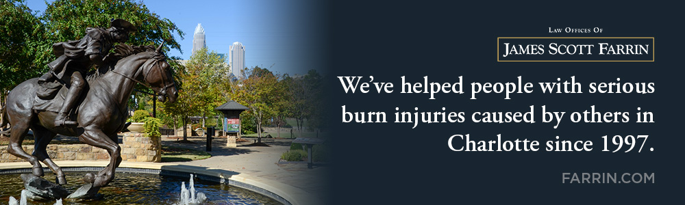 The Law Offices of James Scott Farrin has helped people with serious burn injuries caused by others in Charlotte since 1997.