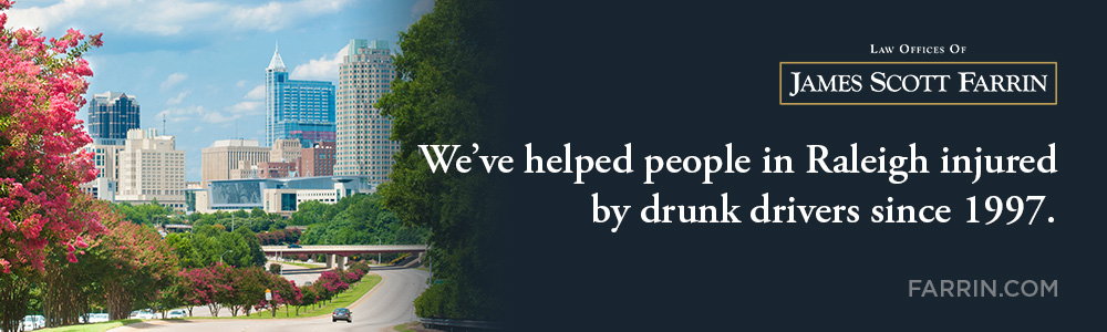 The Law Offices of James Scott Farrin has helped people injured by drunk drivers in Raleigh since 1997.